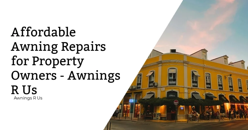 Affordable Awning Repairs for Property Owners – Awnings RUS